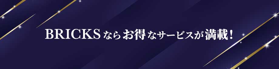BRICKSならお得なサービスが満載！